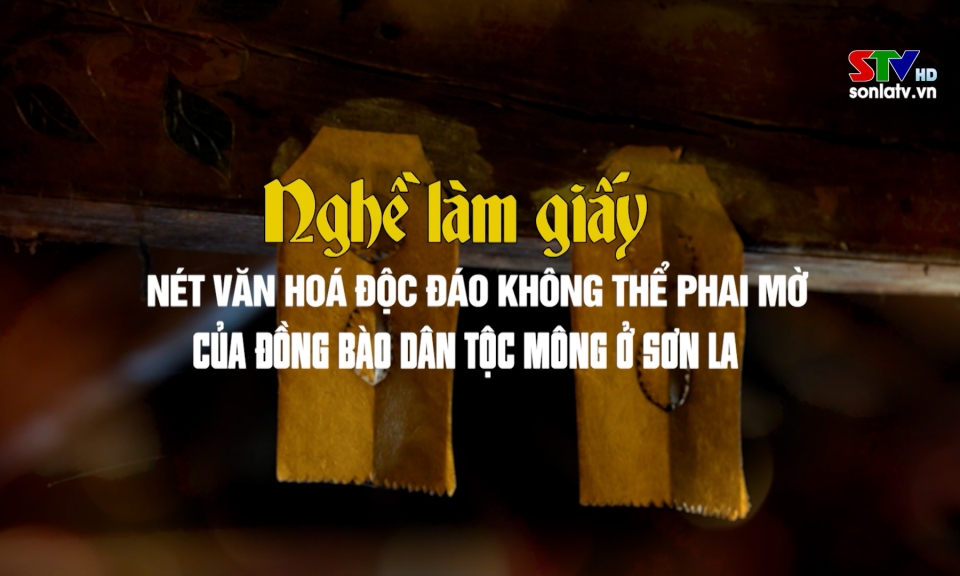 Ngh&ecirc;̀ làm gi&acirc;́y - Nét văn hoá đ&ocirc;̣c đáo kh&ocirc;ng th&ecirc;̉ phai mờ của đ&ocirc;̀ng bào d&acirc;n t&ocirc;̣c M&ocirc;ng ở Sơn La